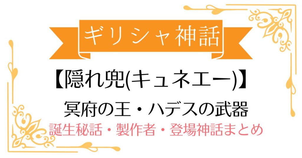 【隠れ兜（キュネエー）】ギリシャ神話ハデスの武器