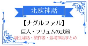 【ナグルファル】北欧神話フリュム(またはロキ)の武器!誕生秘話・製作者・登場する神話まとめ