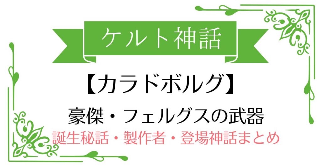 【カラドボルグ】ケルト神話フェルグス・マック・ロイの武器
