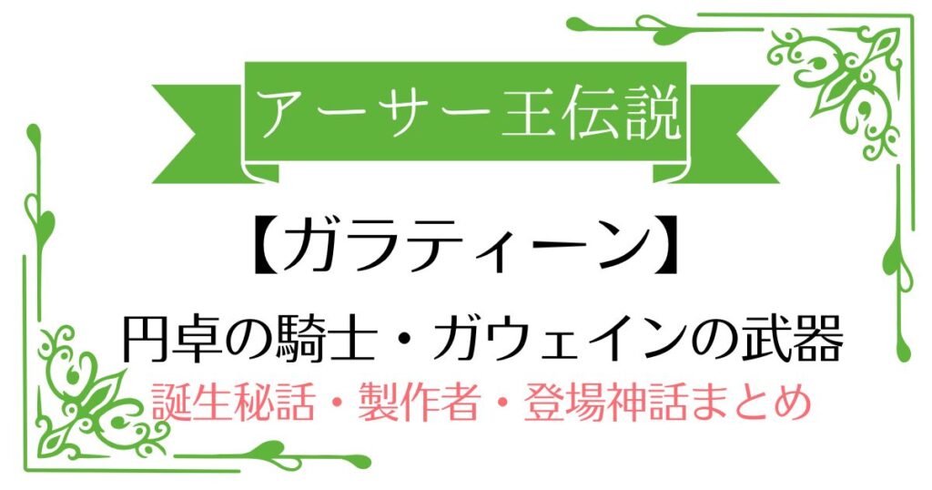 【ガラティーン】アーサー王伝説ガウェイン卿の武器