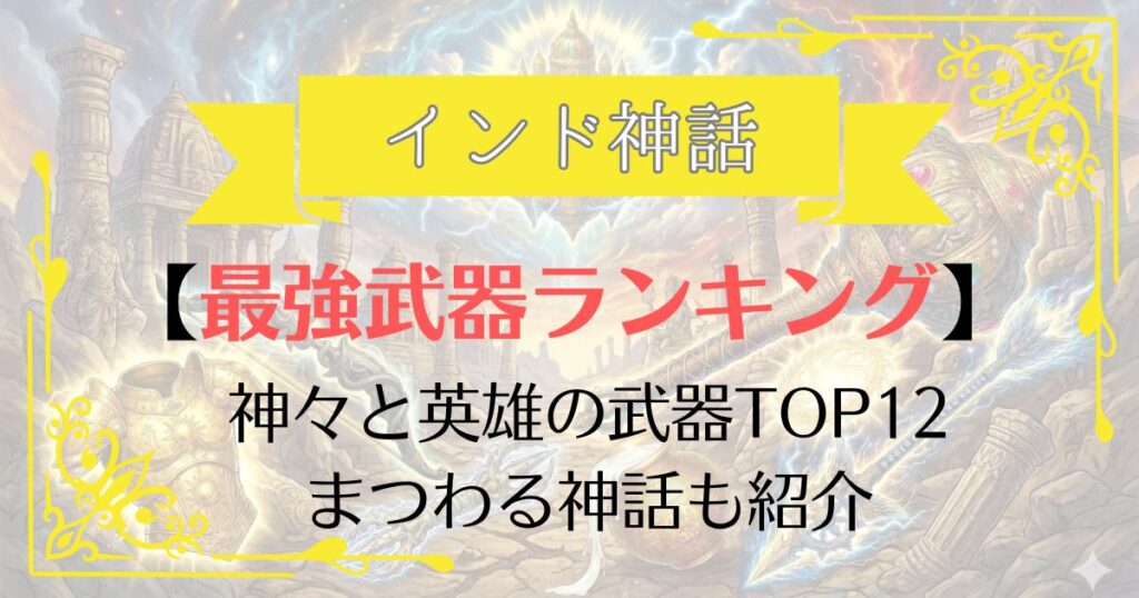 【TOP12】インド神話最強武器ランキング！世界を破壊するチート兵器と神話