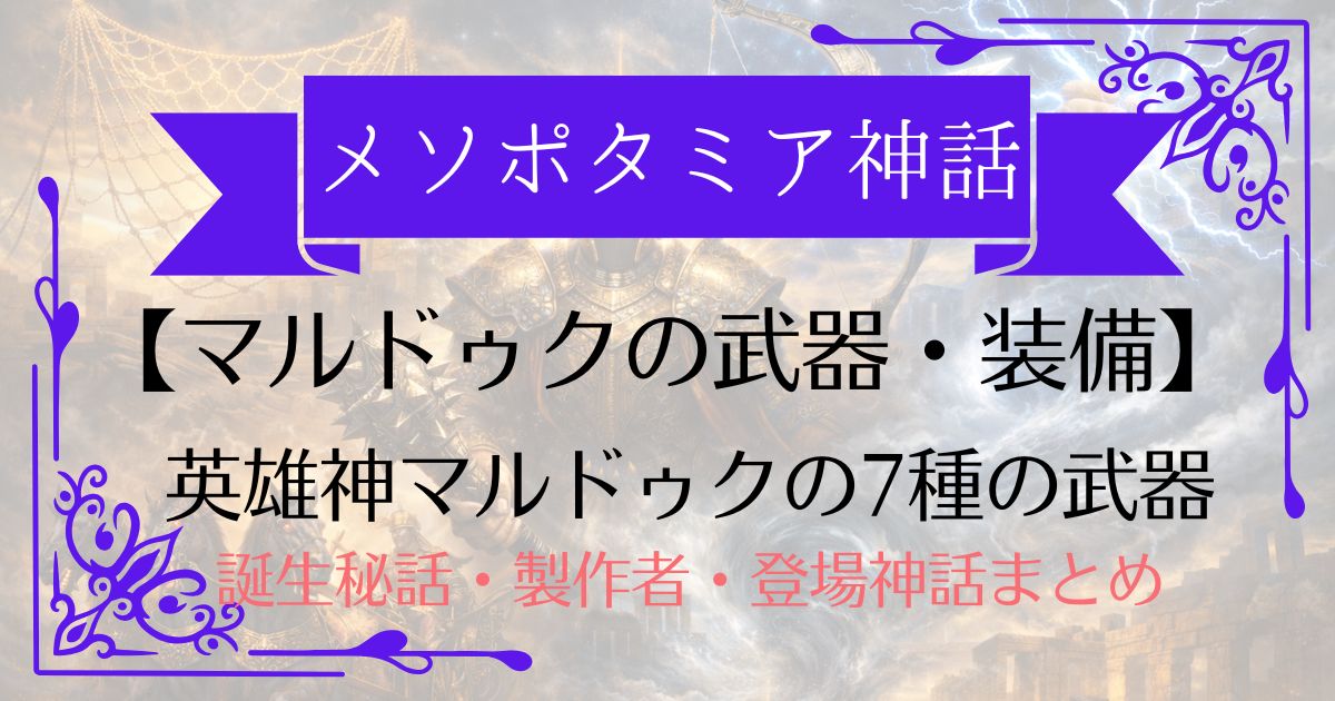【マルドゥクの武器・装備7種一覧】原初の女神ティアマトを倒した神の最強装備