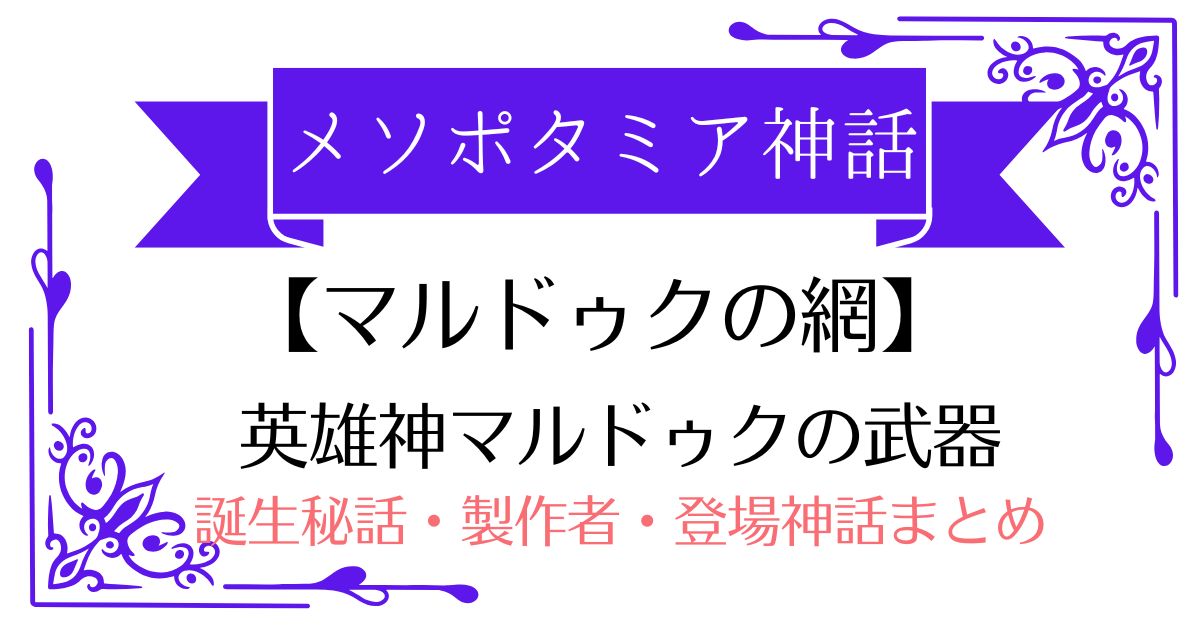 【マルドゥクの網】メソポタミア神話マルドゥクの武器
