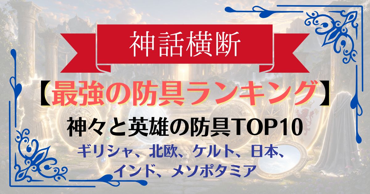 【神話横断】最強の盾・防具ランキングTOP10|神すら傷つけられない“絶対防御”の神器たち